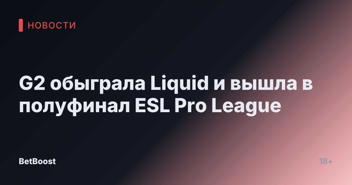 G2 обыграла Liquid и вышла в полуфинал ESL Pro League