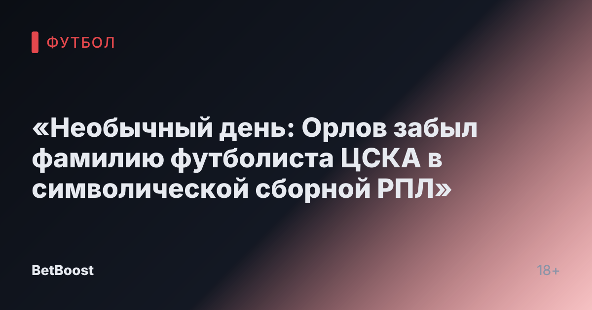 «Необычный день: Орлов забыл фамилию футболиста ЦСКА в символической сборной РПЛ»