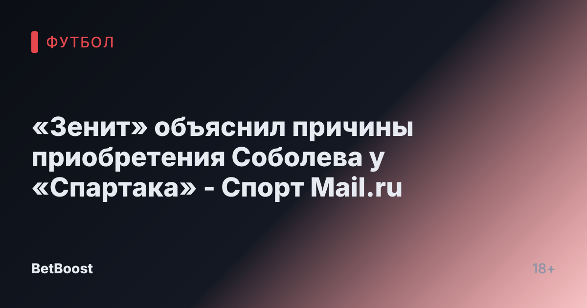«Зенит» объяснил причины приобретения Соболева у «Спартака» - Спорт Mail.ru