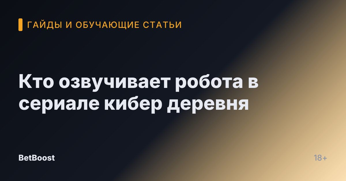 Кто озвучивает робота в сериале кибер деревня