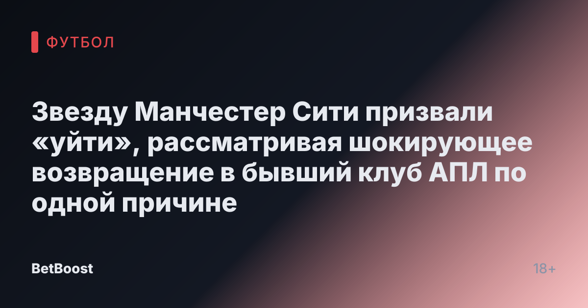 Звезду Манчестер Сити призвали «уйти», рассматривая шокирующее возвращение в бывший клуб АПЛ по одной причине