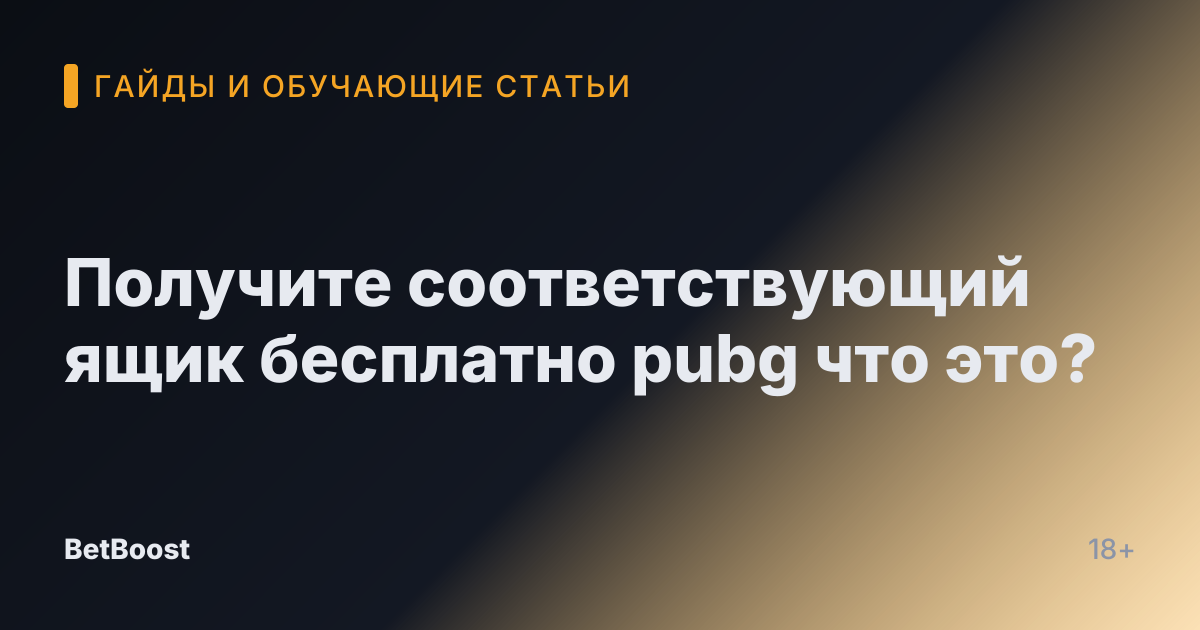 Получите соответствующий ящик бесплатно pubg что это?