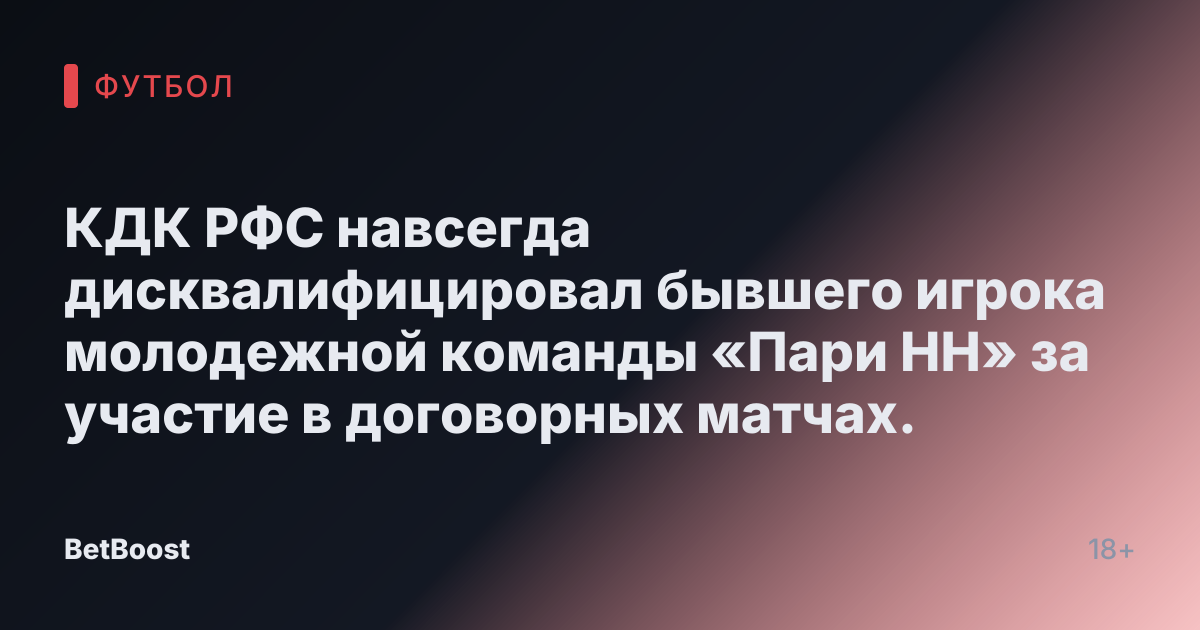 КДК РФС навсегда дисквалифицировал бывшего игрока молодежной команды «Пари НН» за участие в договорных матчах.