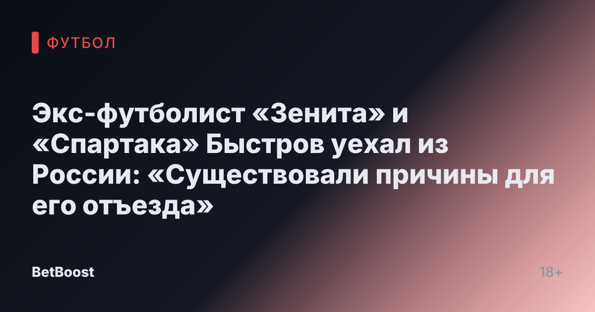 Экс-футболист «Зенита» и «Спартака» Быстров уехал из России: «Существовали причины для его отъезда»