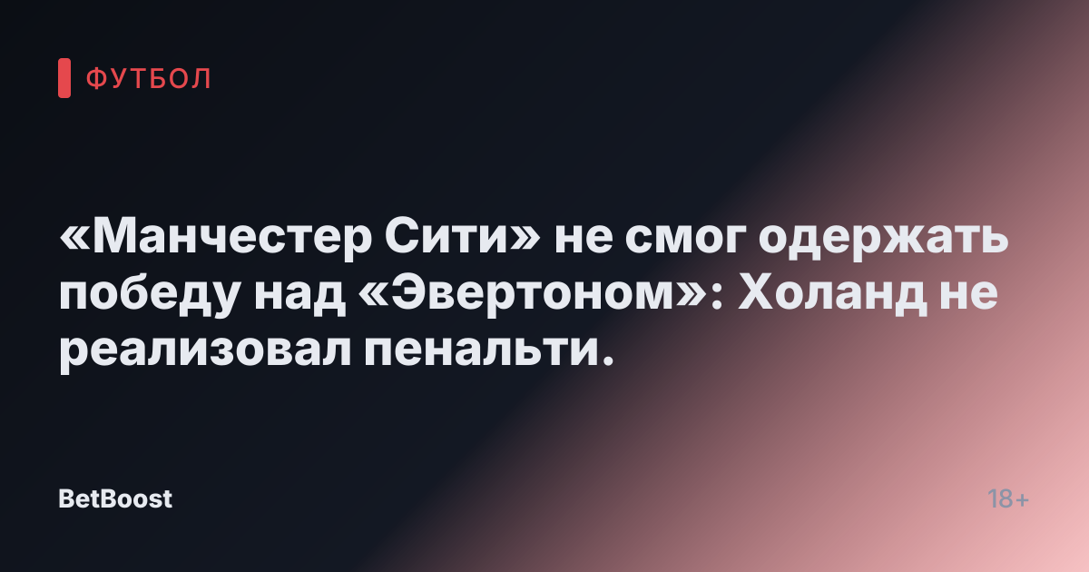«Манчестер Сити» не смог одержать победу над «Эвертоном»: Холанд не реализовал пенальти.
