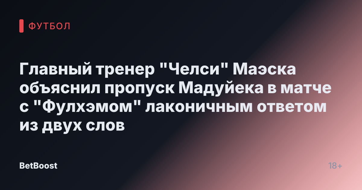 Главный тренер "Челси" Маэска объяснил пропуск Мадуйека в матче с "Фулхэмом" лаконичным ответом из двух слов