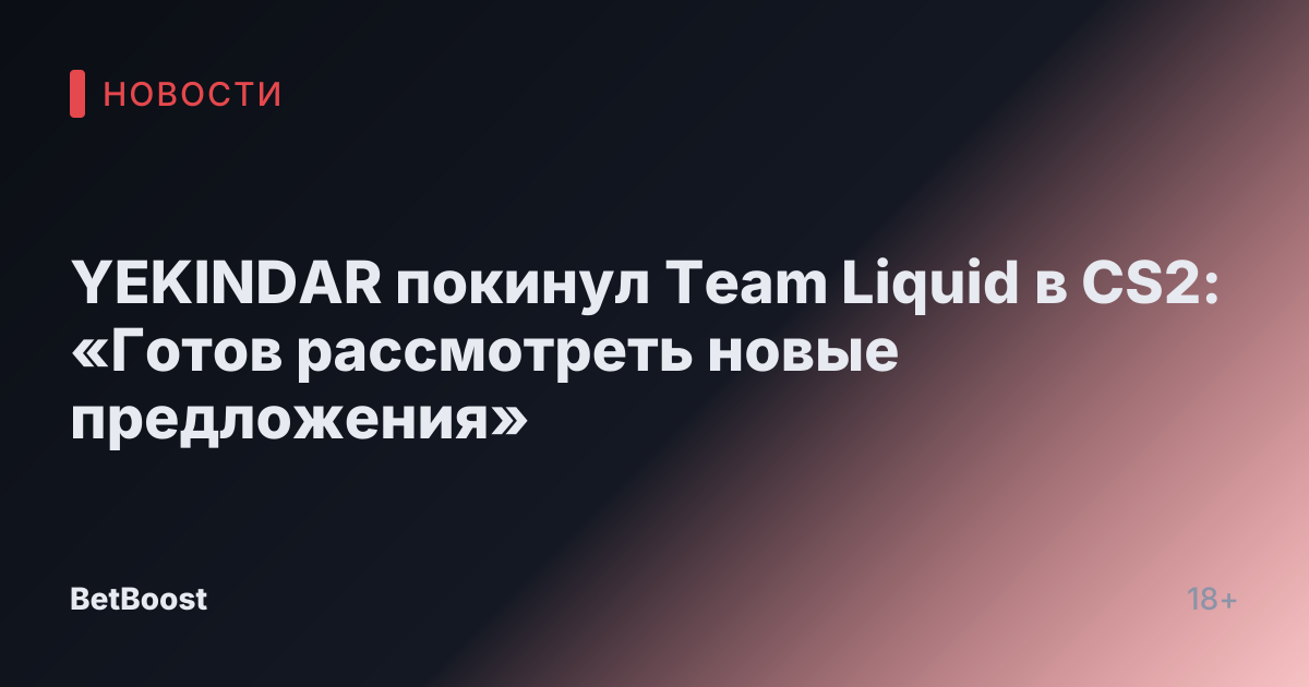 YEKINDAR покинул Team Liquid в CS2: «Готов рассмотреть новые предложения»