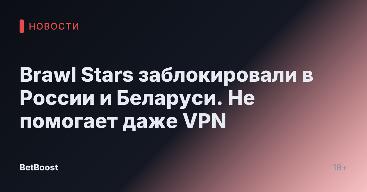 Brawl Stars заблокировали в России и Беларуси. Не помогает даже VPN