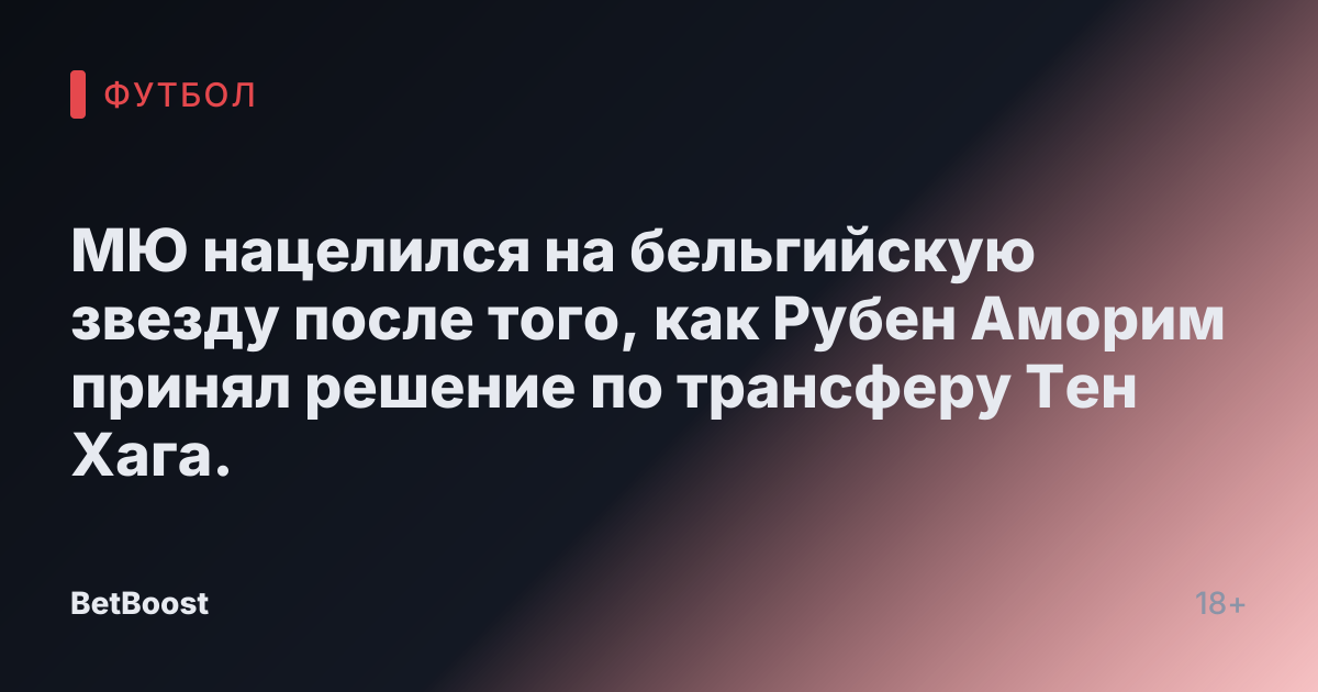 МЮ нацелился на бельгийскую звезду после того, как Рубен Аморим принял решение по трансферу Тен Хага.