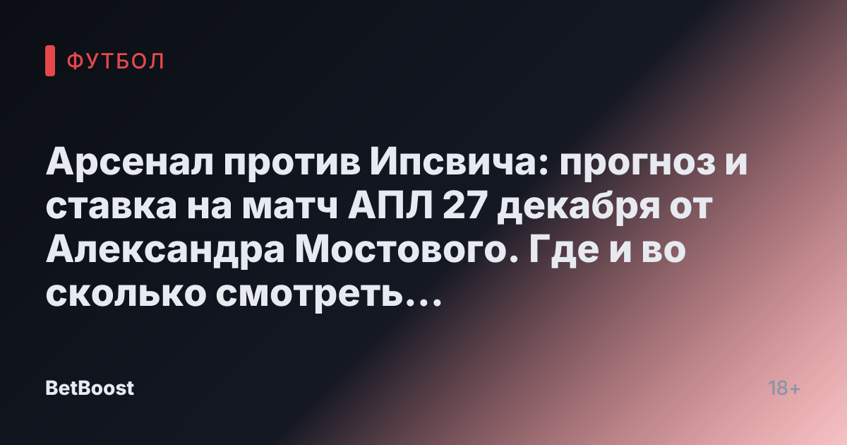 Арсенал против Ипсвича: прогноз и ставка на матч АПЛ 27 декабря от Александра Мостового. Где и во сколько смотреть футбол, результаты, кто победит и возможный счет.