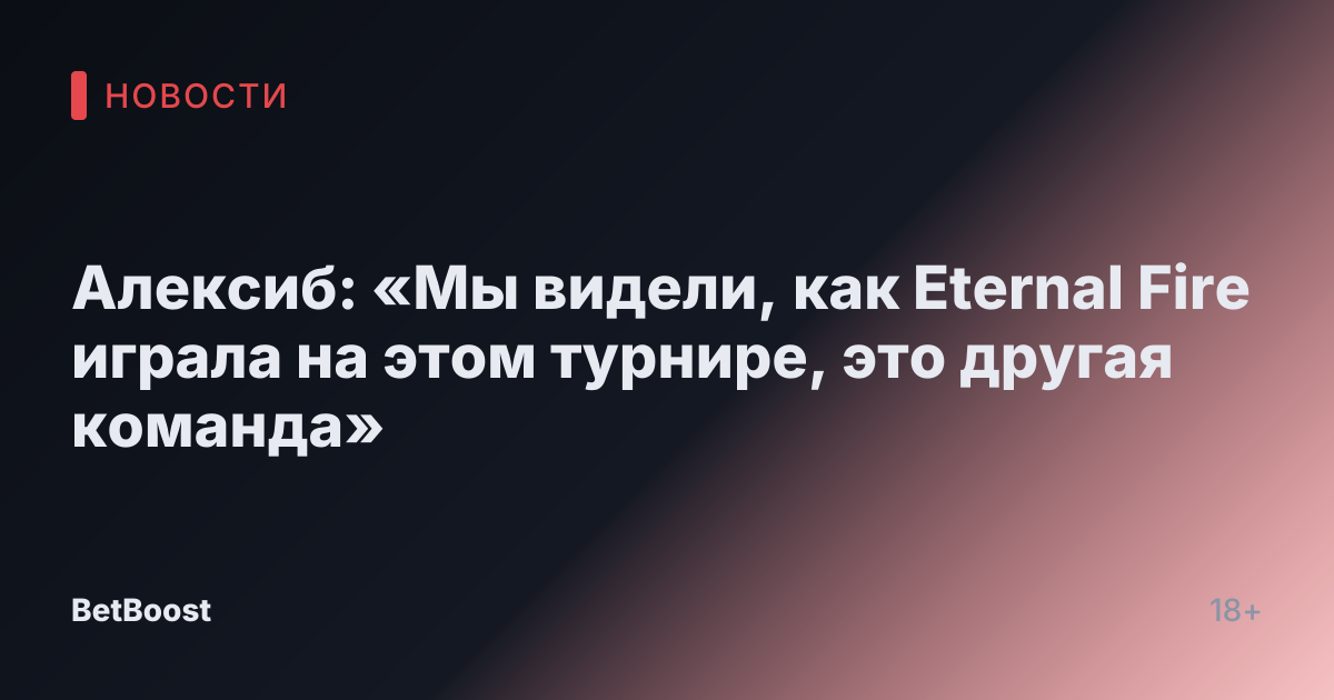 Алексиб: «Мы видели, как Eternal Fire играла на этом турнире, это другая команда»