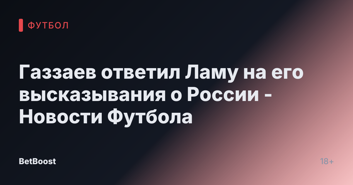 Газзаев ответил Ламу на его высказывания о России - Новости Футбола