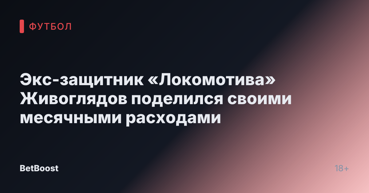 Экс-защитник «Локомотива» Живоглядов поделился своими месячными расходами