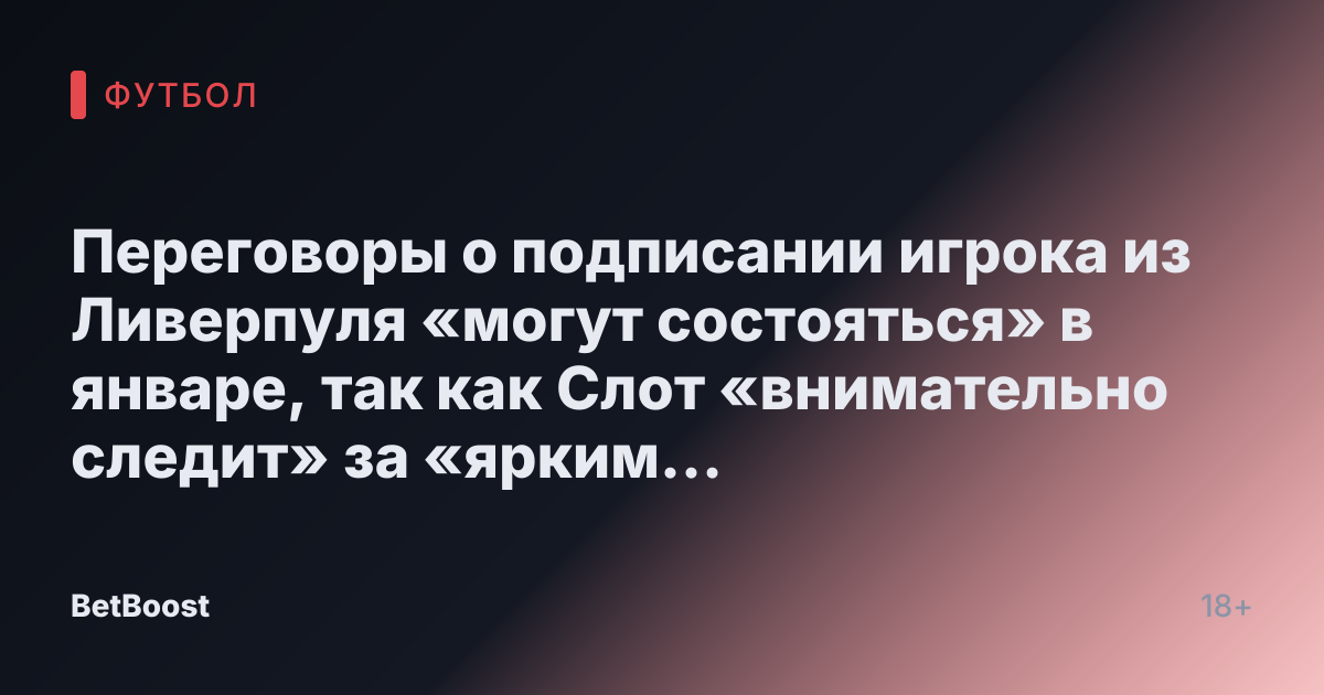 Переговоры о подписании игрока из Ливерпуля «могут состояться» в январе, так как Слот «внимательно следит» за «ярким защитником Премьер-лиги»