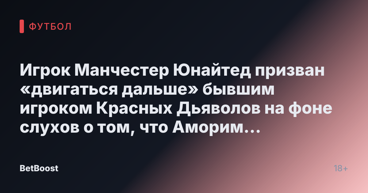 Игрок Манчестер Юнайтед призван «двигаться дальше» бывшим игроком Красных Дьяволов на фоне слухов о том, что Аморим «хочет, чтобы он ушёл прямо сейчас».