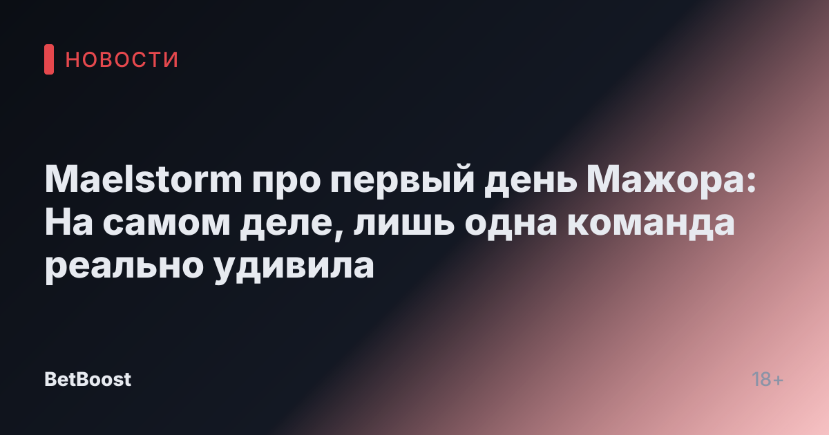 Maelstorm про первый день Мажора: На самом деле, лишь одна команда реально удивила