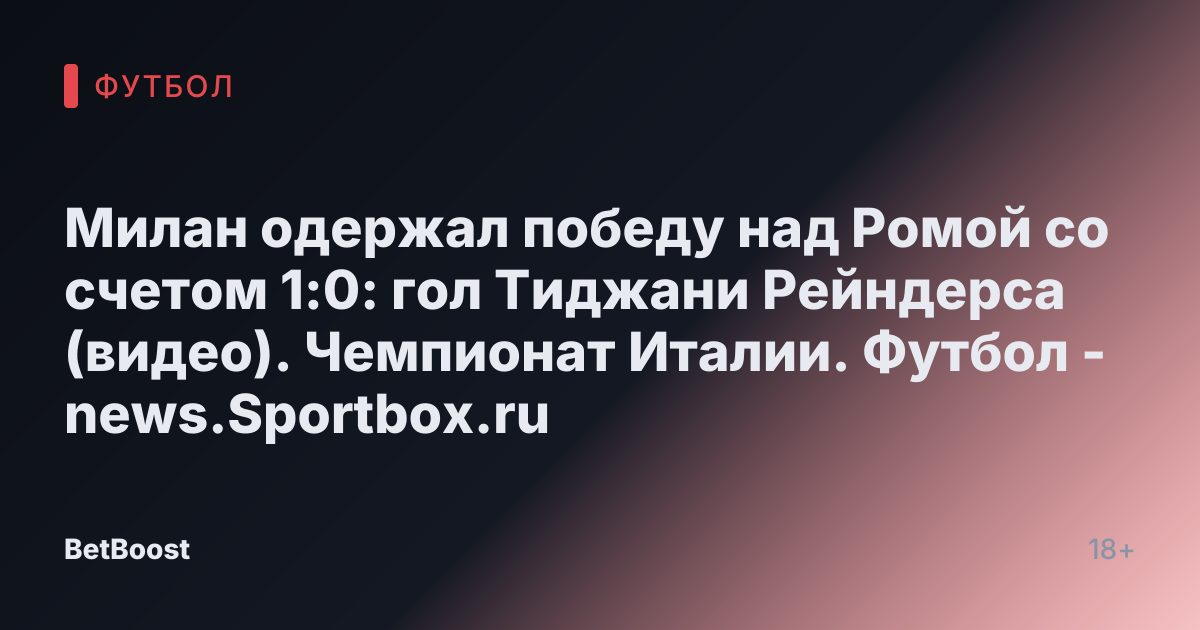 Милан одержал победу над Ромой со счетом 1:0: гол Тиджани Рейндерса (видео). Чемпионат Италии. Футбол - news.Sportbox.ru