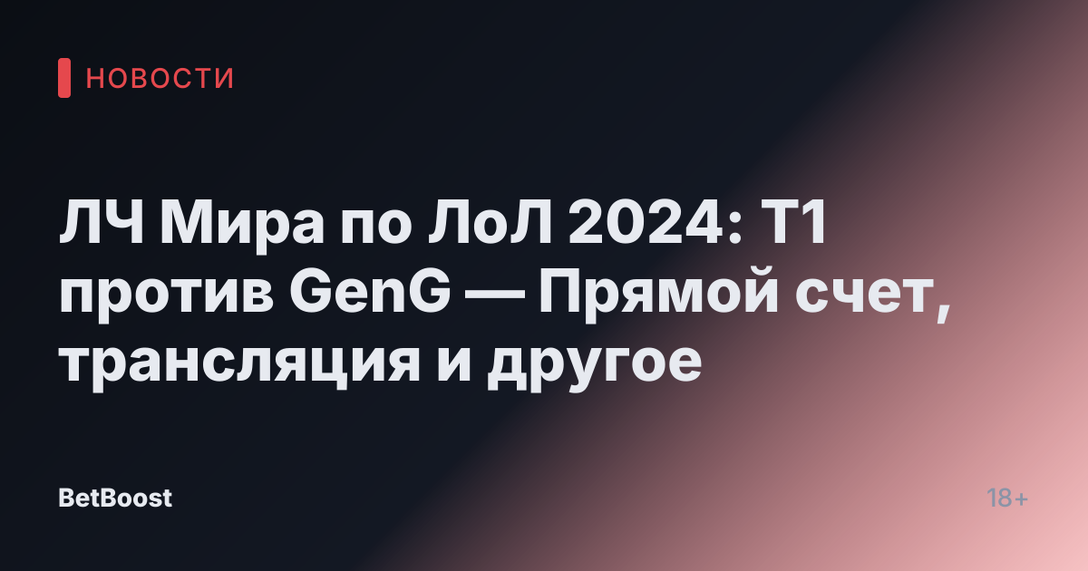 ЛЧ Мира по ЛоЛ 2024: T1 против GenG — Прямой счет, трансляция и другое