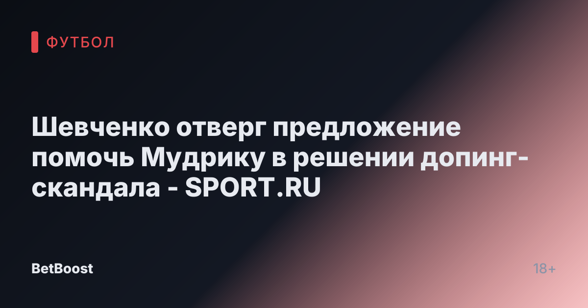 Шевченко отверг предложение помочь Мудрику в решении допинг-скандала - SPORT.RU