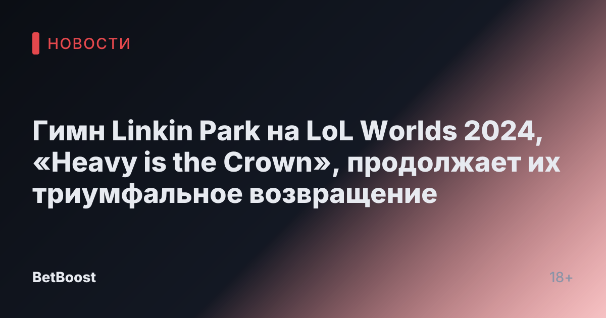 Гимн Linkin Park на LoL Worlds 2024, «Heavy is the Crown», продолжает их триумфальное возвращение