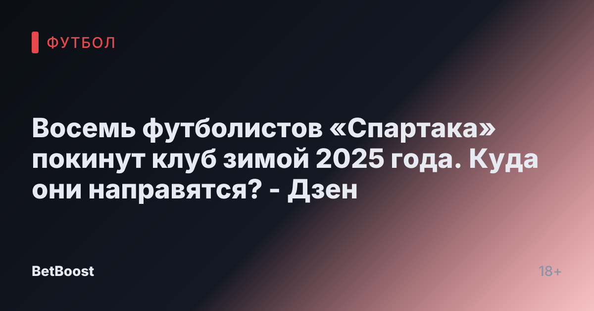 Восемь футболистов «Спартака» покинут клуб зимой 2025 года. Куда они направятся? - Дзен
