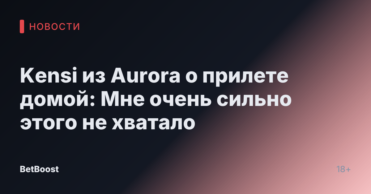 Kensi из Aurora о прилете домой: Мне очень сильно этого не хватало