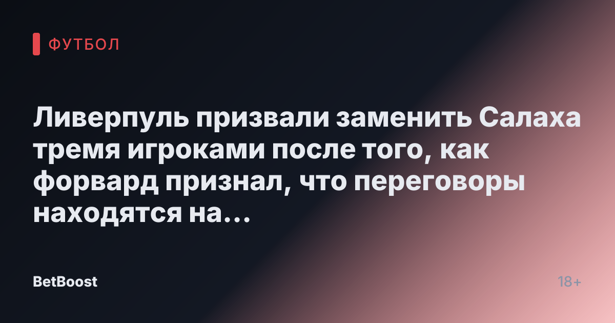 Ливерпуль призвали заменить Салаха тремя игроками после того, как форвард признал, что переговоры находятся на «дальном расстоянии»