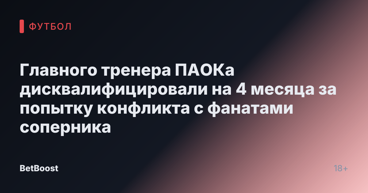 Главного тренера ПАОКа дисквалифицировали на 4 месяца за попытку конфликта с фанатами соперника