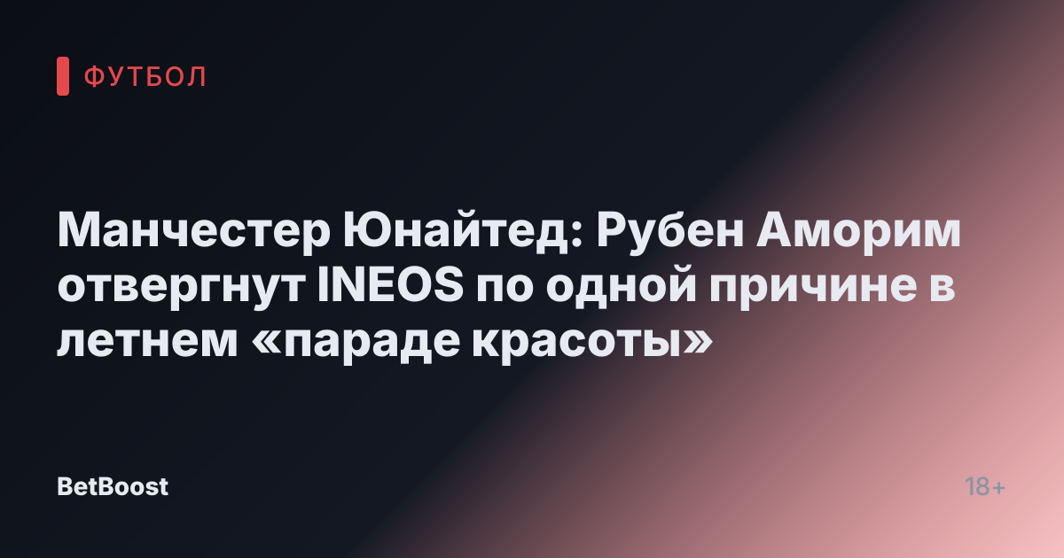 Манчестер Юнайтед: Рубен Аморим отвергнут INEOS по одной причине в летнем «параде красоты»