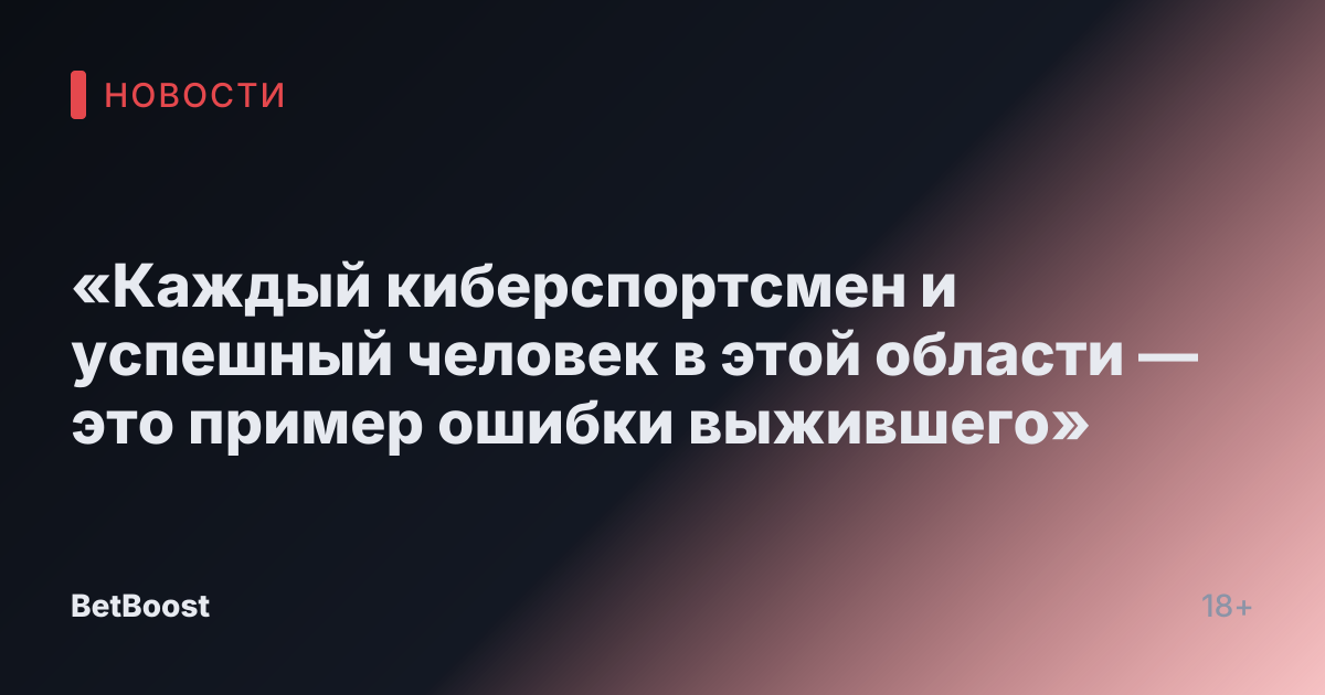 «Каждый киберспортсмен и успешный человек в этой области — это пример ошибки выжившего»