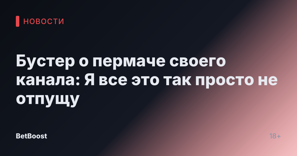 Бустер о пермаче своего канала: Я все это так просто не отпущу