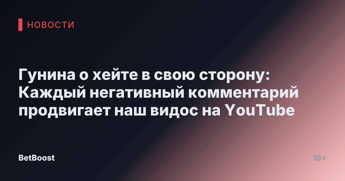 Гунина о хейте в свою сторону: Каждый негативный комментарий продвигает наш видос на YouTube