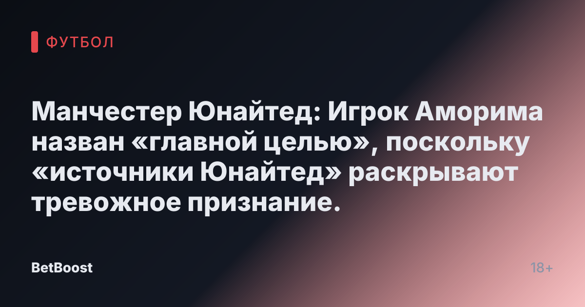 Манчестер Юнайтед: Игрок Аморима назван «главной целью», поскольку «источники Юнайтед» раскрывают тревожное признание.
