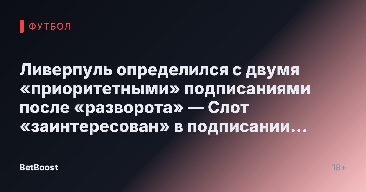 Ливерпуль определился с двумя «приоритетными» подписаниями после «разворота» — Слот «заинтересован» в подписании кандидата Ман Юнайтед за £29 млн