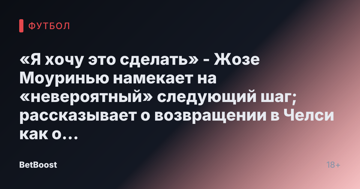 «Я хочу это сделать» - Жозе Моуринью намекает на «невероятный» следующий шаг; рассказывает о возвращении в Челси как о «большом сожалении»