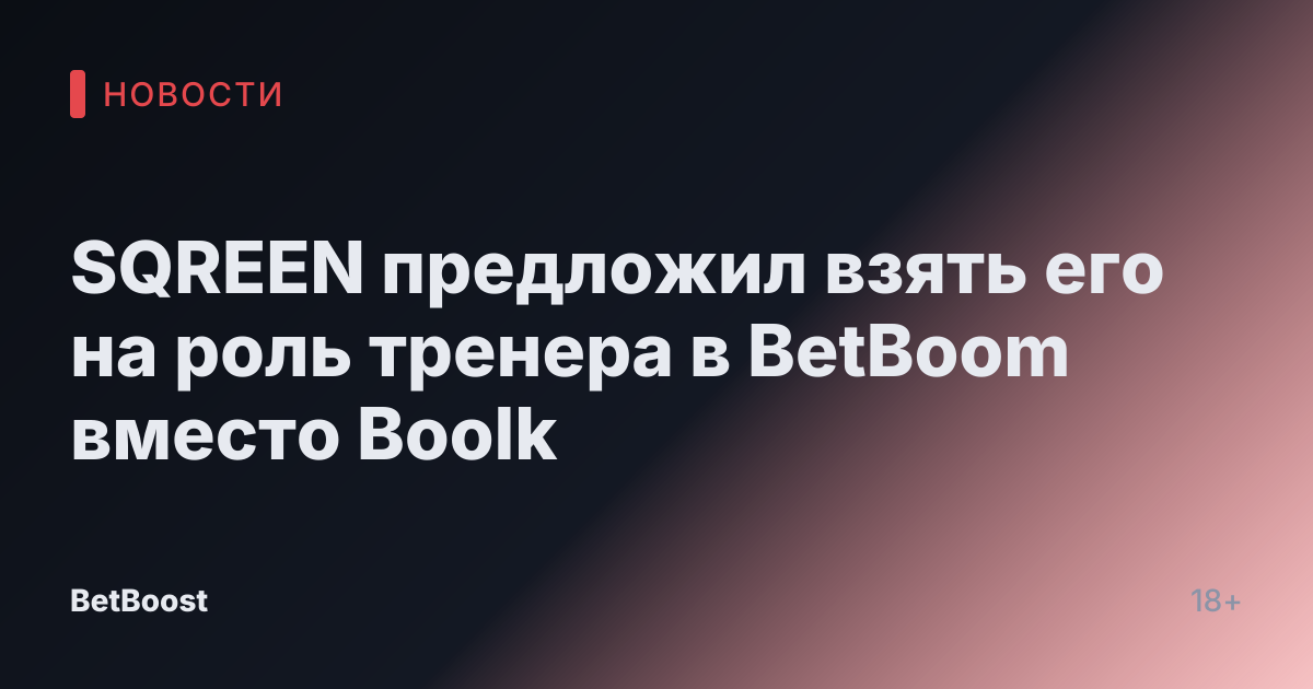 SQREEN предложил взять его на роль тренера в BetBoom вместо Boolk