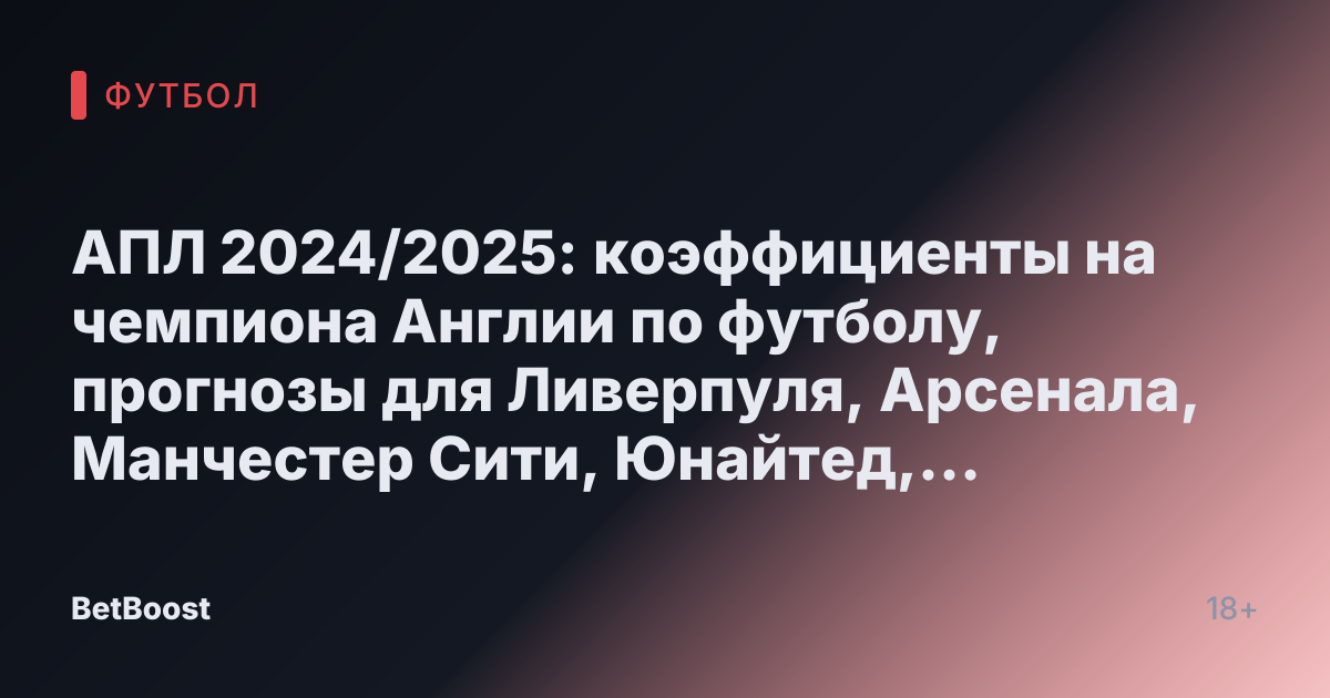 АПЛ 2024/2025: коэффициенты на чемпиона Англии по футболу, прогнозы для Ливерпуля, Арсенала, Манчестер Сити, Юнайтед, Челси и Ноттингема, а также ставки букмекеров.