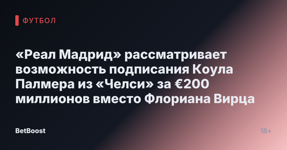«Реал Мадрид» рассматривает возможность подписания Коула Палмера из «Челси» за €200 миллионов вместо Флориана Вирца