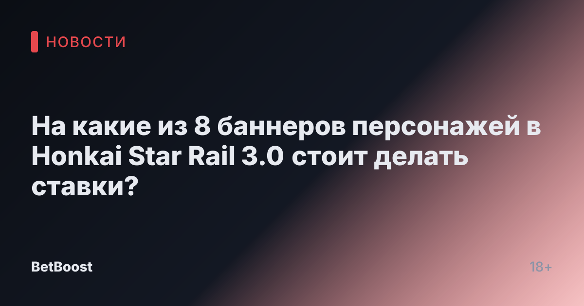 На какие из 8 баннеров персонажей в Honkai Star Rail 3.0 стоит делать ставки?