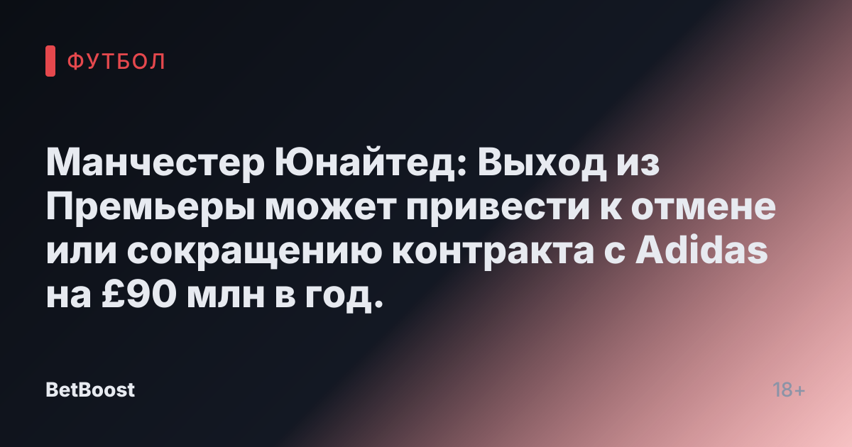 Манчестер Юнайтед: Выход из Премьеры может привести к отмене или сокращению контракта с Adidas на £90 млн в год.