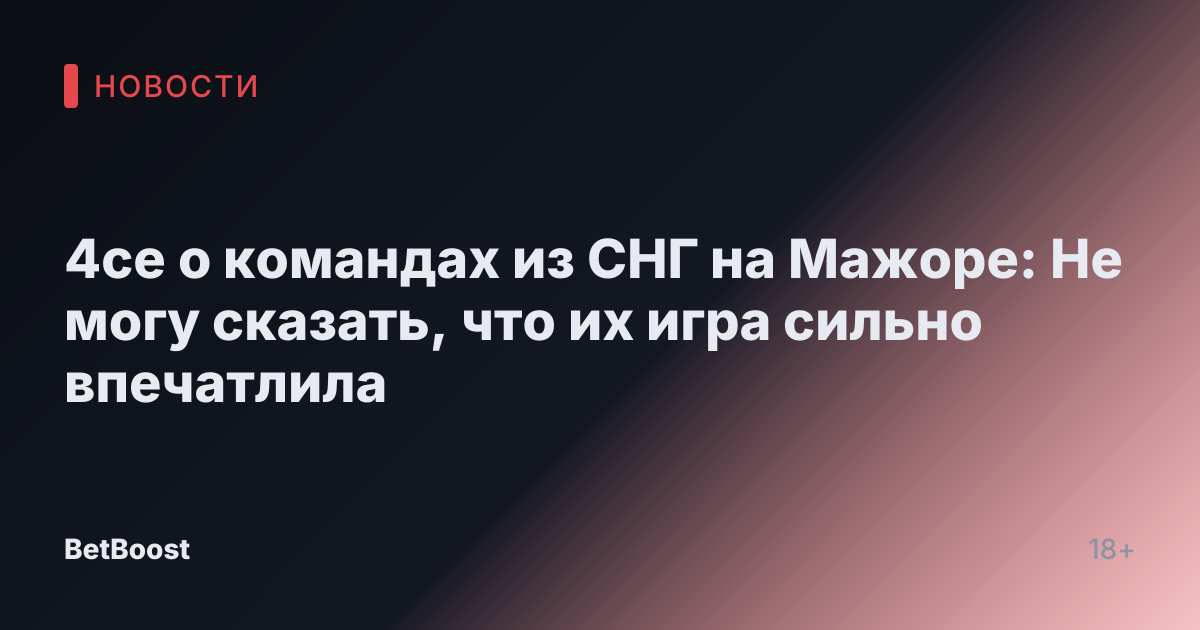 4ce о командах из СНГ на Мажоре: Не могу сказать, что их игра сильно впечатлила