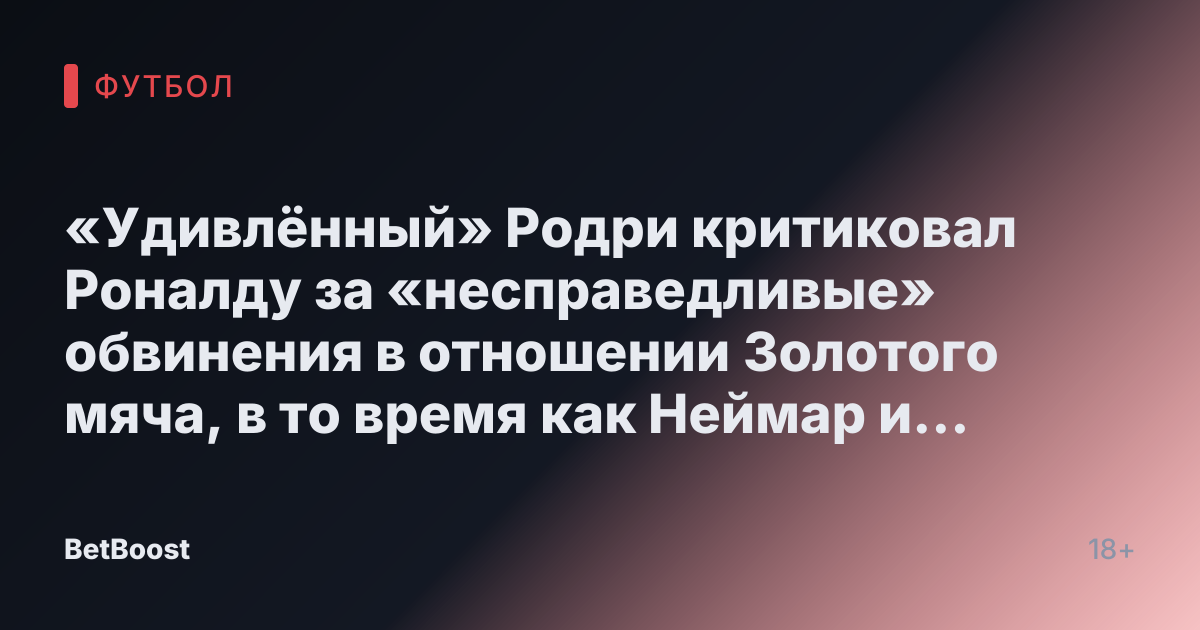 «Удивлённый» Родри критиковал Роналду за «несправедливые» обвинения в отношении Золотого мяча, в то время как Неймар и Вини присутствовали на «честном» гала-ужине