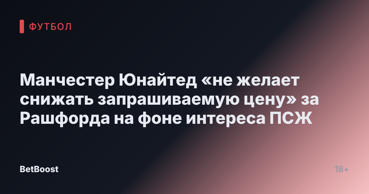Манчестер Юнайтед «не желает снижать запрашиваемую цену» за Рашфорда на фоне интереса ПСЖ
