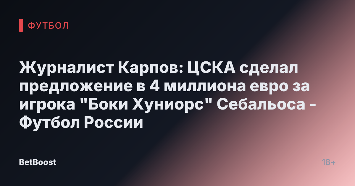 Журналист Карпов: ЦСКА сделал предложение в 4 миллиона евро за игрока "Боки Хуниорс" Себальоса - Футбол России