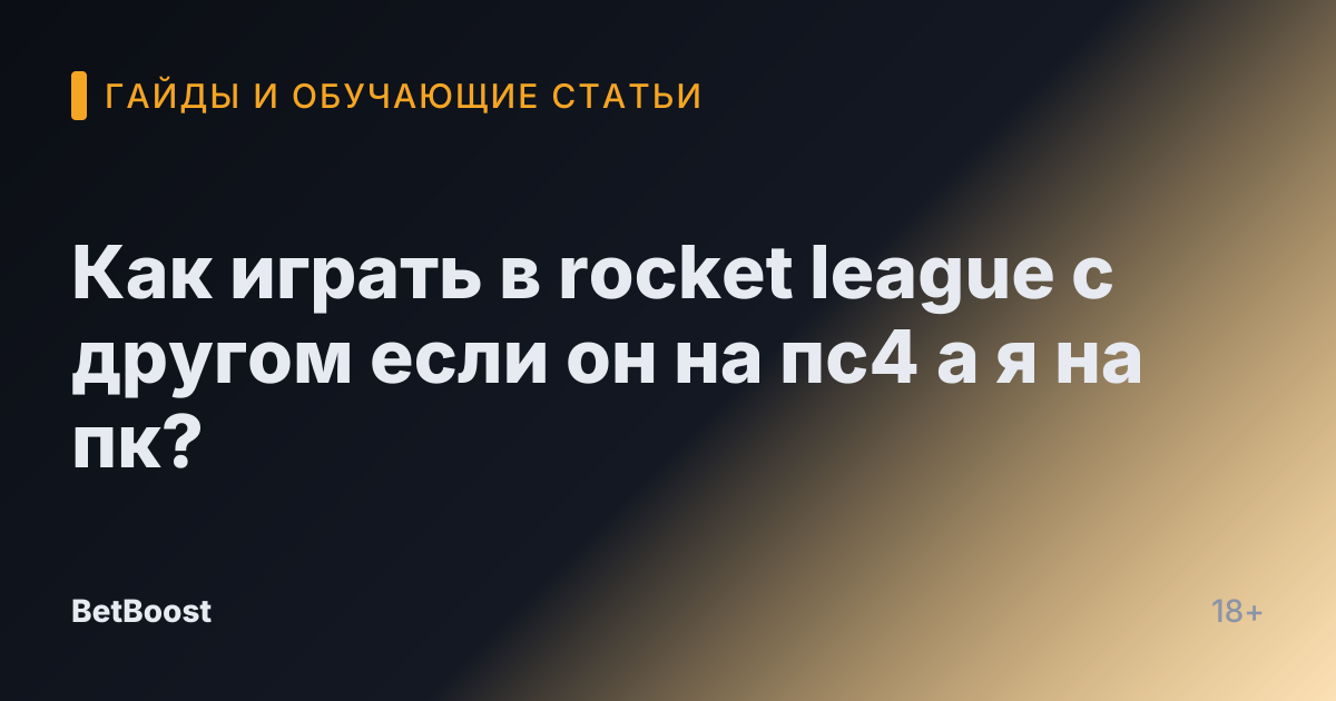 Как играть в rocket league с другом если он на пс4 а я на пк?