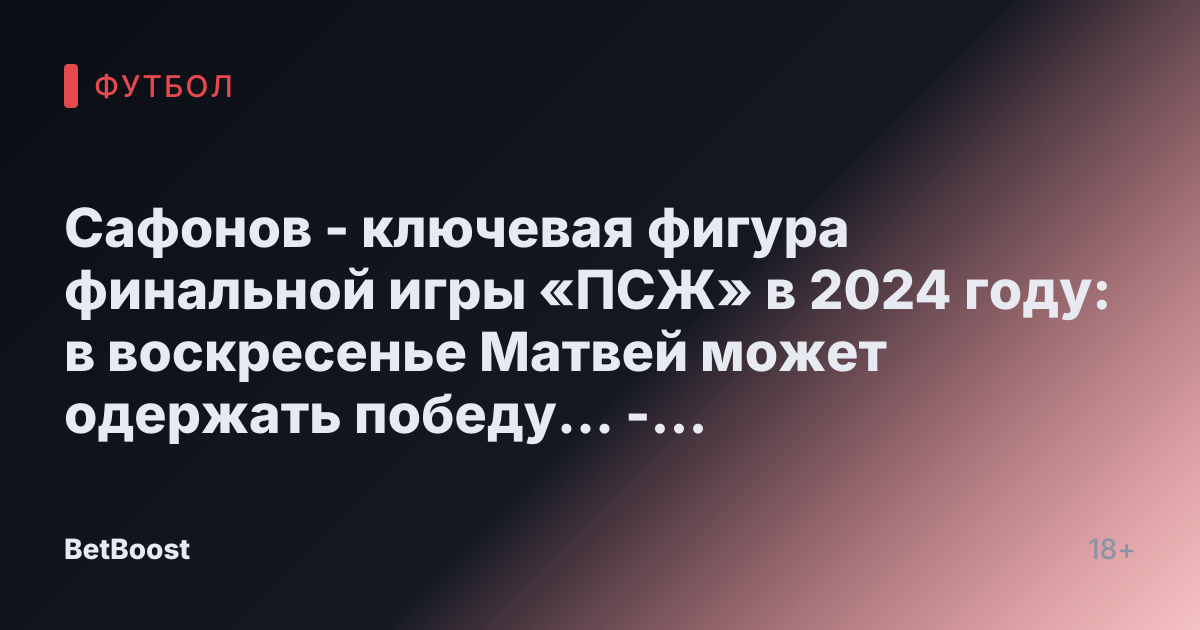 Сафонов - ключевая фигура финальной игры «ПСЖ» в 2024 году: в воскресенье Матвей может одержать победу... - СПОРТ-ЭКСПРЕСС