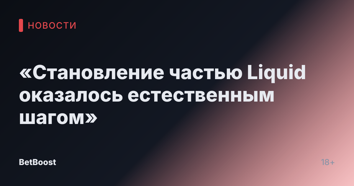 «Становление частью Liquid оказалось естественным шагом»