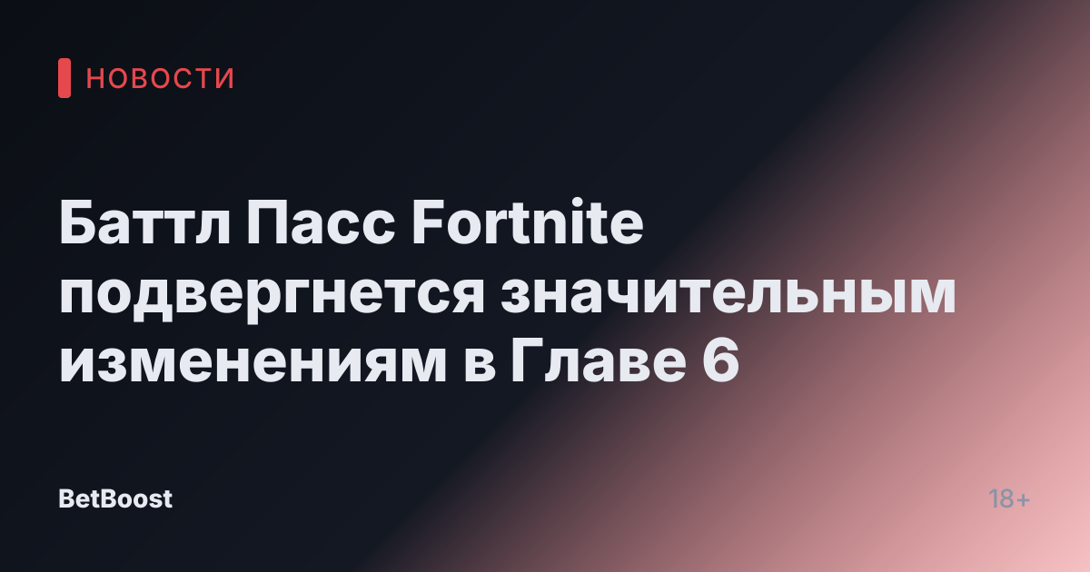 Баттл Пасс Fortnite подвергнется значительным изменениям в Главе 6