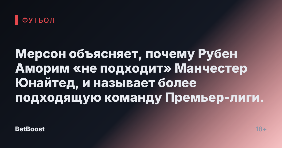 Мерсон объясняет, почему Рубен Аморим «не подходит» Манчестер Юнайтед, и называет более подходящую команду Премьер-лиги.
