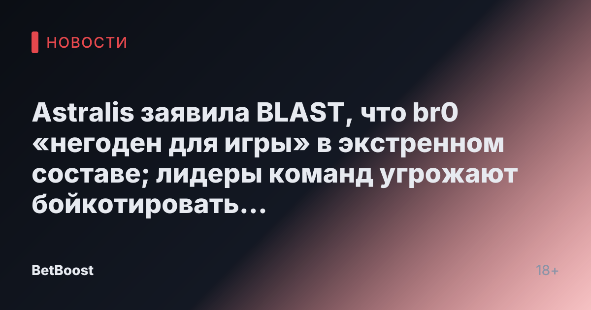 Astralis заявила BLAST, что br0 «негоден для игры» в экстренном составе; лидеры команд угрожают бойкотировать медиадень в знак протеста